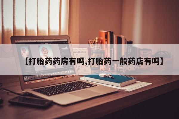 我想在网上买正品打胎药【打胎药药房有吗,打胎药一般药店有吗】