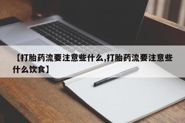 我想在网上买正品打胎药【打胎药流要注意些什么,打胎药流要注意些什么饮食】